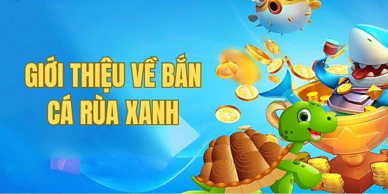 Săn cá rùa xanh là tựa game hot đang được game thủ săn lùng